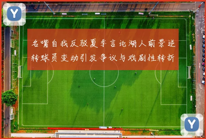 名嘴自我反驳夏季言论湖人前景逆转球员变动引发争议与戏剧性转折