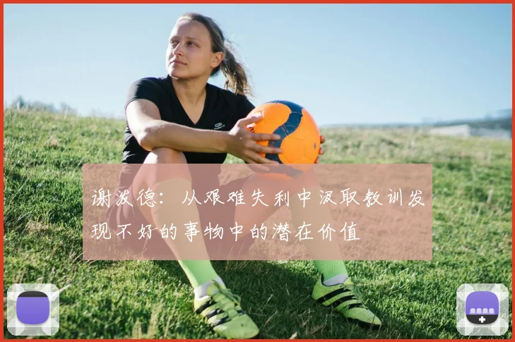 谢泼德：从艰难失利中汲取教训发现不好的事物中的潜在价值